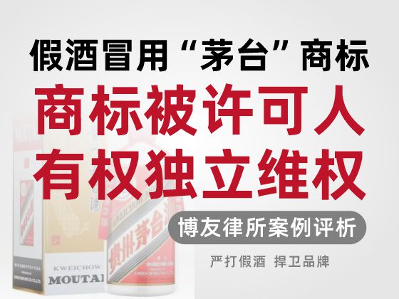 假酒冒用“茅台”商标，商标被许可人有权独立维权。