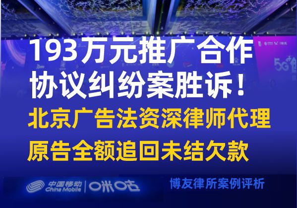 193万元推广合作协议纠纷案胜诉！北京广告法资深律师代理原告全额追回未结欠款