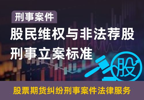 刑事案件——股民维权与非法荐股刑事立案标准