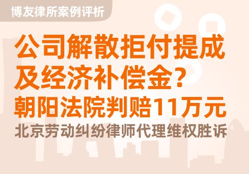 博友律所案例评析：公司解散拒付提成及补偿金？朝阳法院判赔11万元｜北京劳动纠纷律