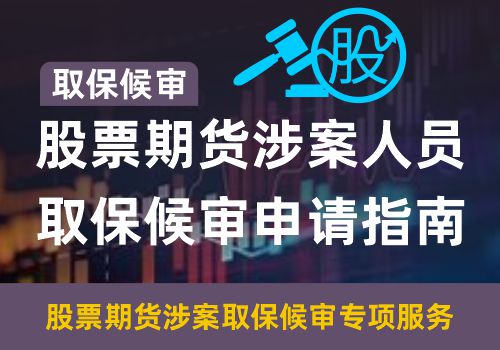 取保候审——股票期货涉案人员取保候审申请指南