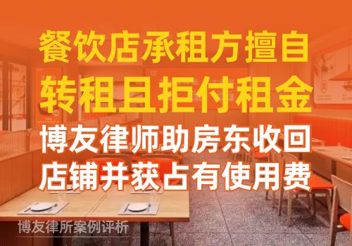 餐饮店承租方擅自转租且拒付租金，博友律师助房东收回店铺并获占有使用费