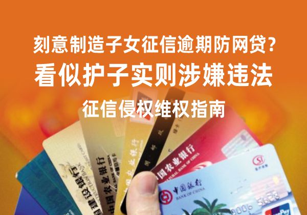 刻意制造子女征信逾期防网贷？看似护子实则涉嫌违法，征信侵权维权指南