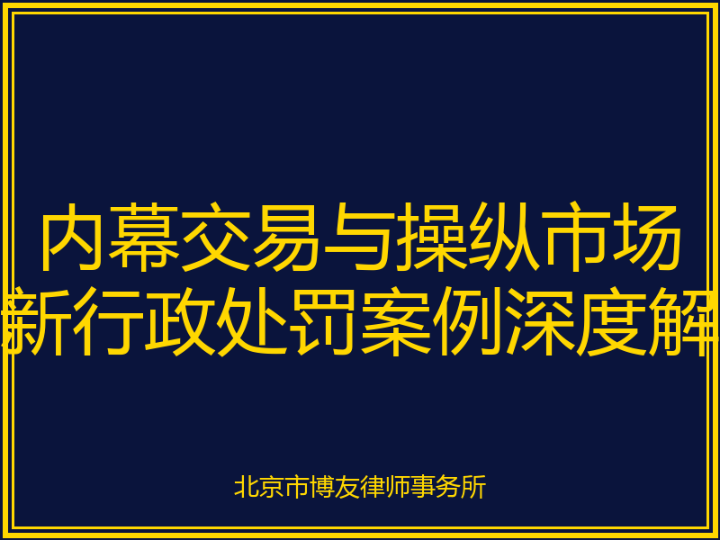 2026年7月内幕交易与操纵市场最新行政处罚案例深度解读：1.56亿罚没案背后的